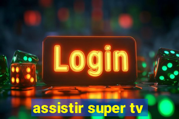 assistir super tv